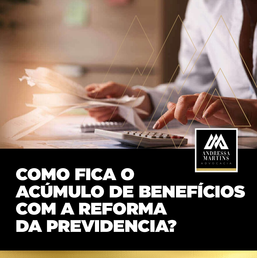 Como fica o acúmulo de benefícios com a reforma da previdência?